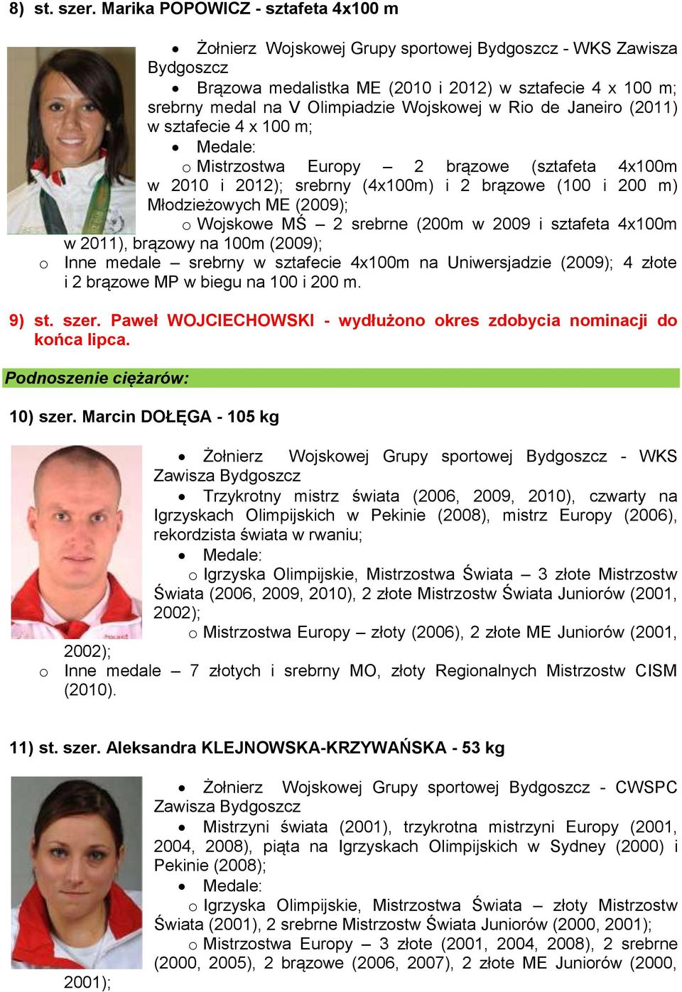 Wojskowej w Rio de Janeiro (2011) w sztafecie 4 x 100 m; o Mistrzostwa Europy 2 brązowe (sztafeta 4x100m w 2010 i 2012); srebrny (4x100m) i 2 brązowe (100 i 200 m) Młodzieżowych ME (2009); o Wojskowe