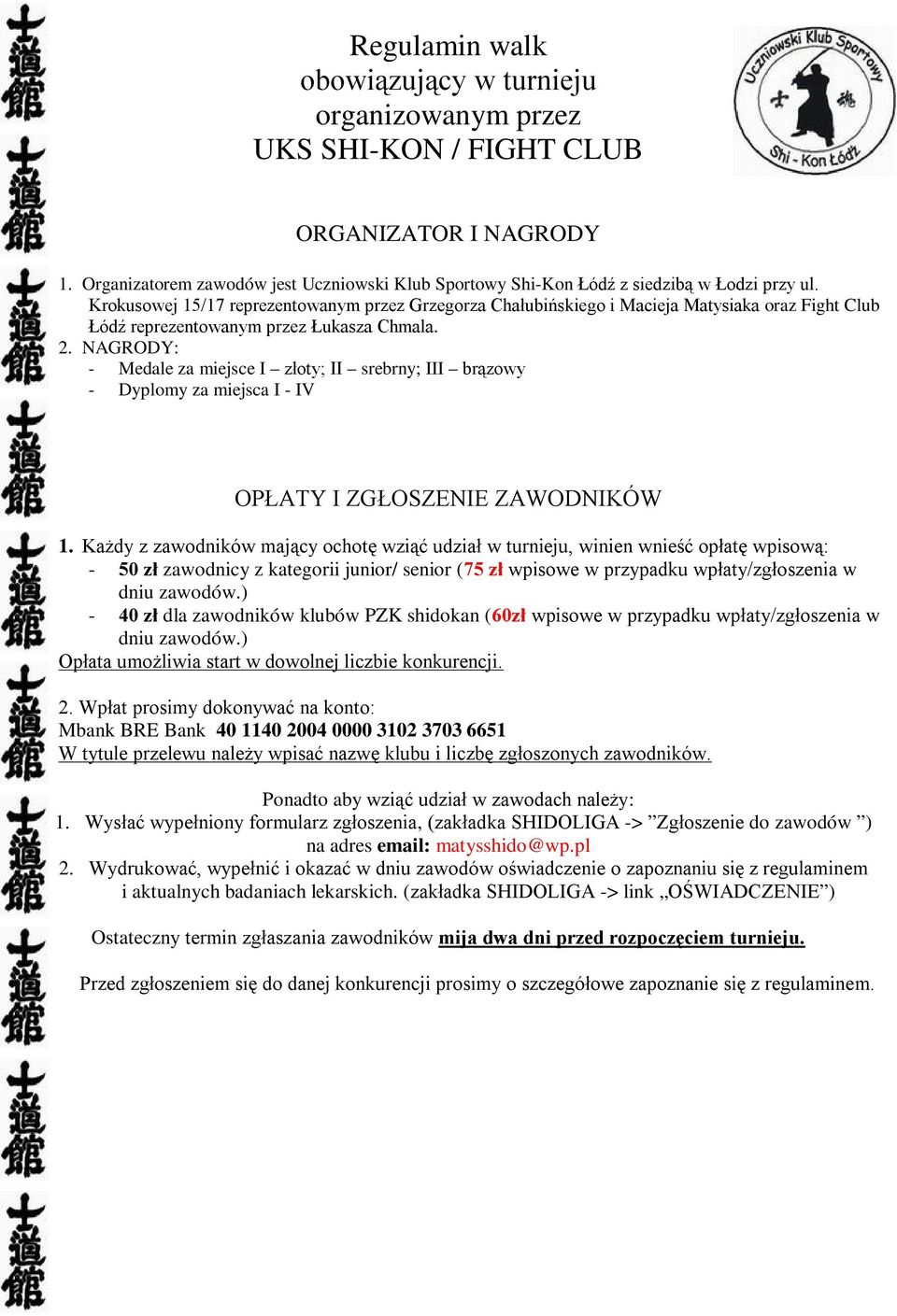 Krokusowej 15/17 reprezentowanym przez Grzegorza Chałubińskiego i Macieja Matysiaka oraz Fight Club Łódź reprezentowanym przez Łukasza Chmala. 2.