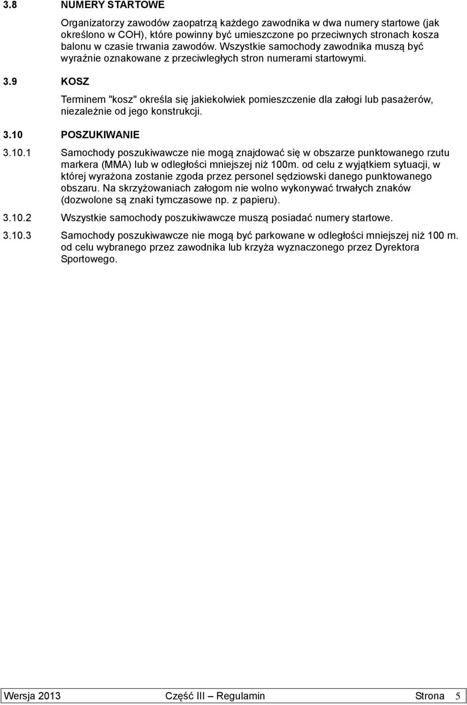 Wszystkie samochody zawodnika muszą być wyraźnie oznakowane z przeciwległych stron numerami startowymi.