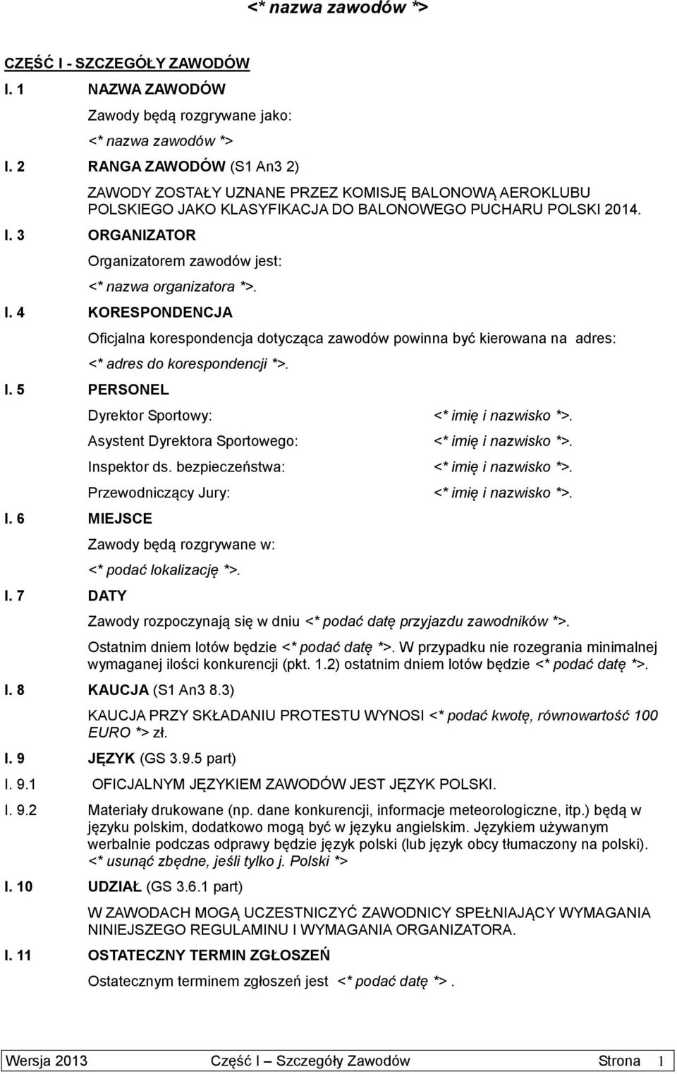 3 ORGANIZATOR Organizatorem zawodów jest: <* nazwa organizatora *>. I. 4 KORESPONDENCJA I. 5 PERSONEL I. 6 MIEJSCE I.