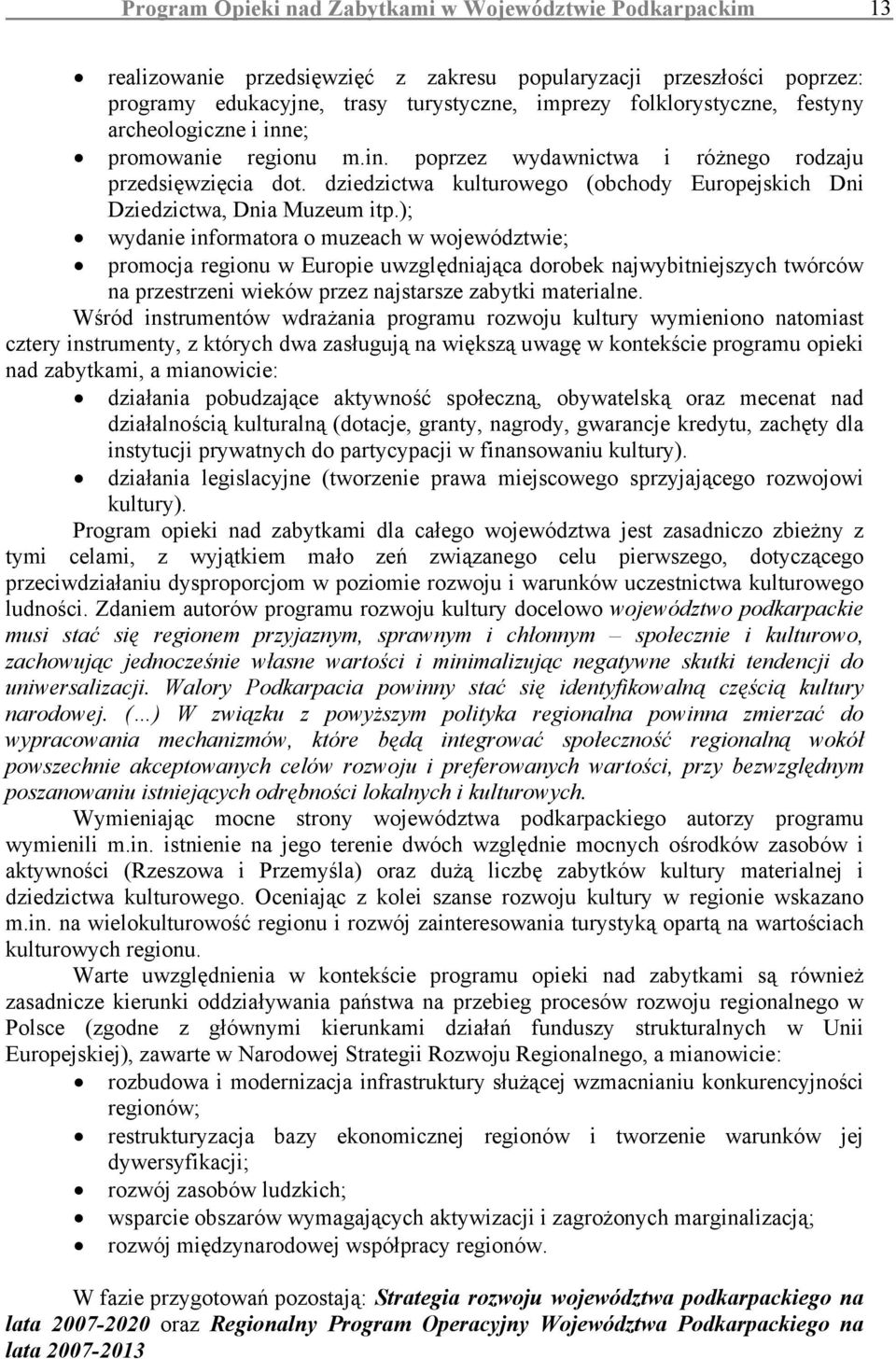 ); wydanie informatora o muzeach w województwie; promocja regionu w Europie uwzględniająca dorobek najwybitniejszych twórców na przestrzeni wieków przez najstarsze zabytki materialne.