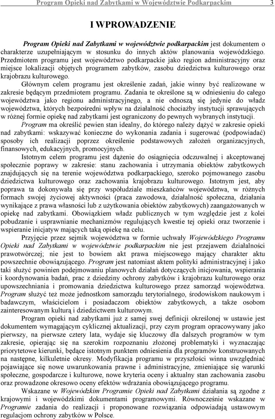 Przedmiotem programu jest województwo podkarpackie jako region administracyjny oraz miejsce lokalizacji objętych programem zabytków, zasobu dziedzictwa kulturowego oraz krajobrazu kulturowego.