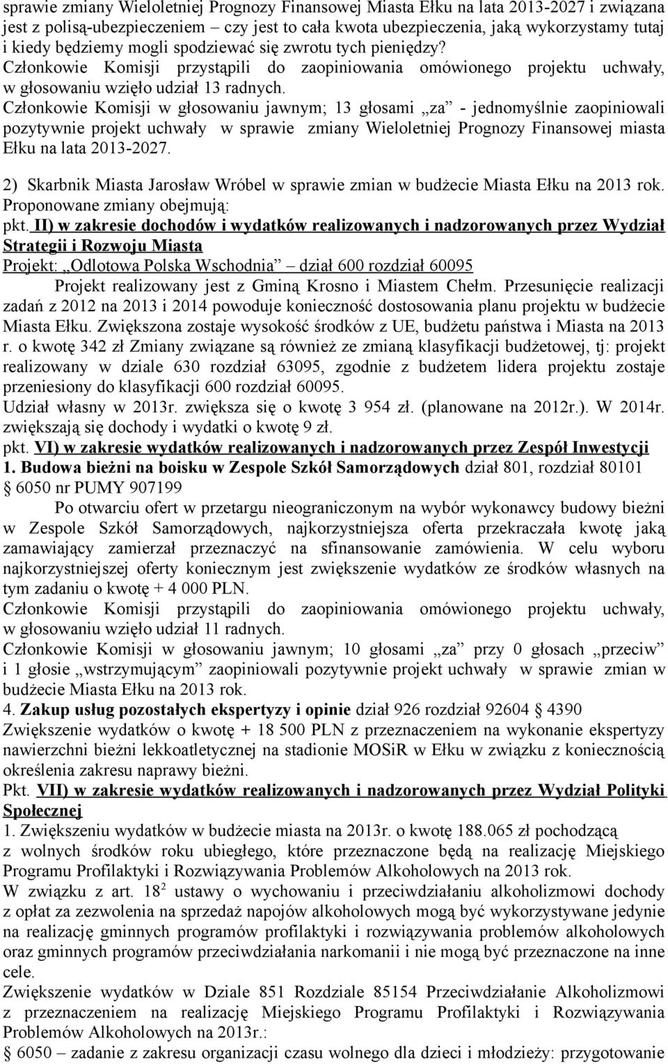 Członkowie Komisji w głosowaniu jawnym; 13 głosami za - jednomyślnie zaopiniowali pozytywnie projekt uchwały w sprawie zmiany Wieloletniej Prognozy Finansowej miasta Ełku na lata 2013-2027.