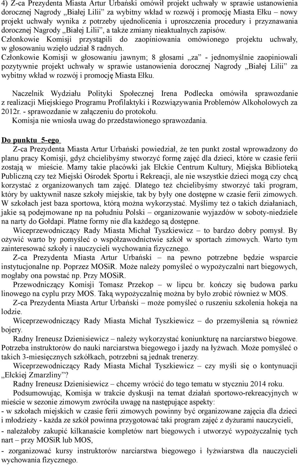 Członkowie Komisji w głosowaniu jawnym; 8 głosami za - jednomyślnie zaopiniowali pozytywnie projekt uchwały w sprawie ustanowienia dorocznej Nagrody Białej Lilii za wybitny wkład w rozwój i promocję