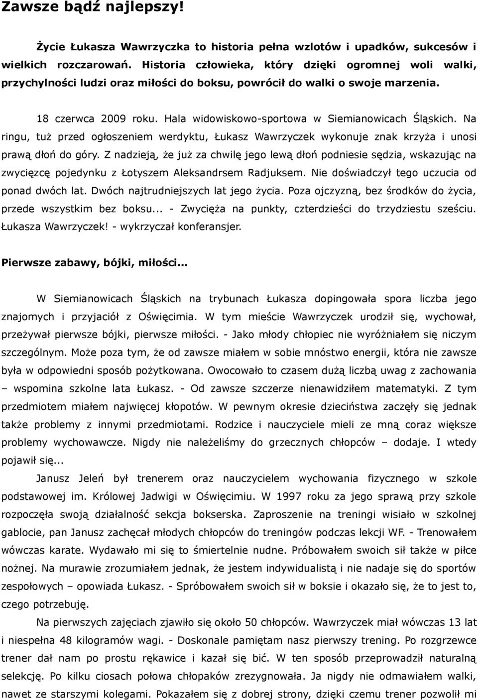 Hala widowiskowo-sportowa w Siemianowicach Śląskich. Na ringu, tuż przed ogłoszeniem werdyktu, Łukasz Wawrzyczek wykonuje znak krzyża i unosi prawą dłoń do góry.