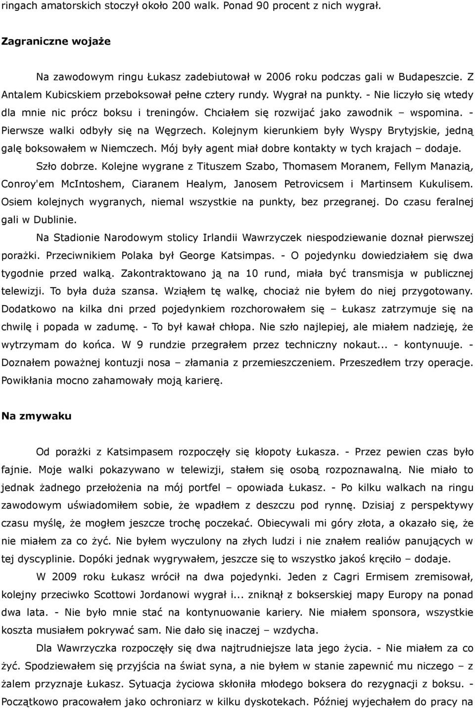 - Pierwsze walki odbyły się na Węgrzech. Kolejnym kierunkiem były Wyspy Brytyjskie, jedną galę boksowałem w Niemczech. Mój były agent miał dobre kontakty w tych krajach dodaje. Szło dobrze.