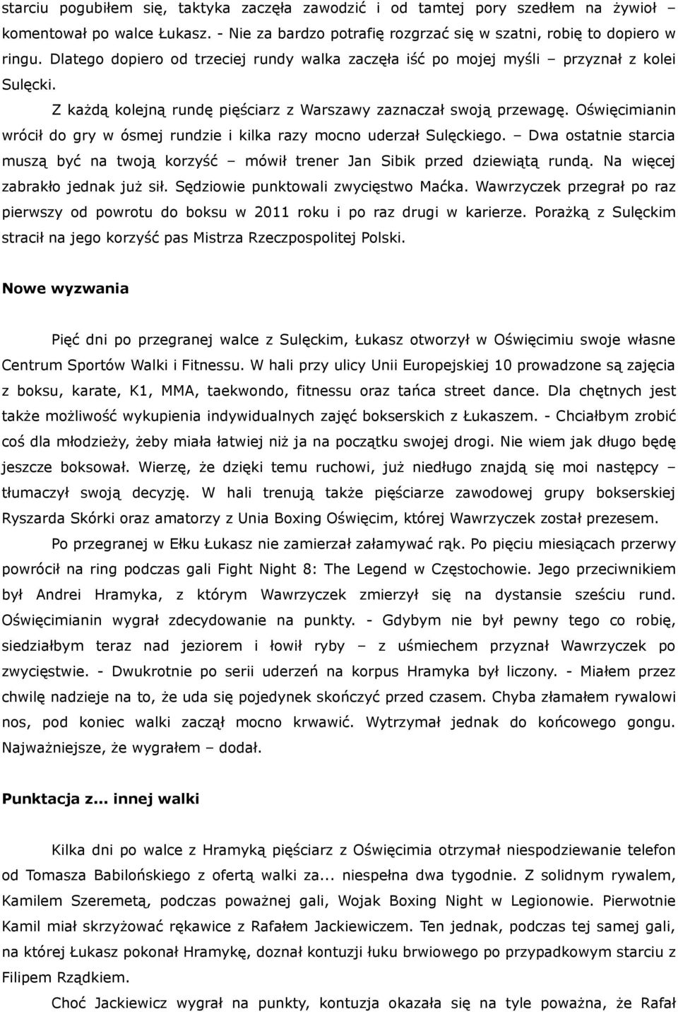 Oświęcimianin wrócił do gry w ósmej rundzie i kilka razy mocno uderzał Sulęckiego. Dwa ostatnie starcia muszą być na twoją korzyść mówił trener Jan Sibik przed dziewiątą rundą.