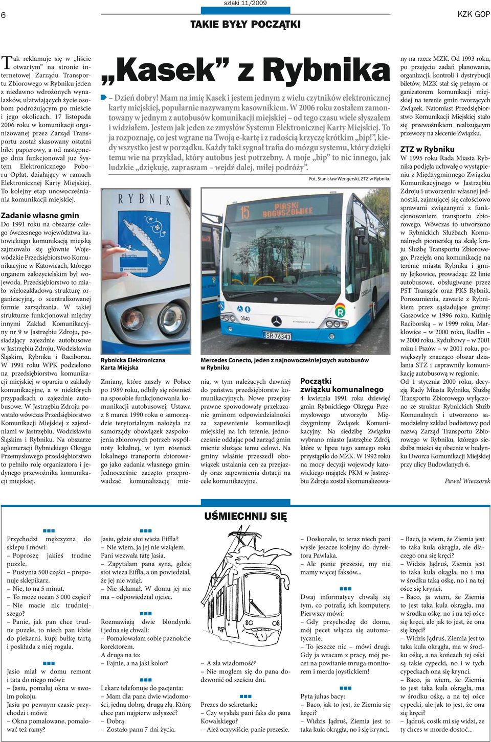 17 listopada 2006 roku w komunikacji organizowanej przez Zarząd Transportu został skasowany ostatni bilet papierowy, a od następnego dnia funkcjonował już System Elektronicznego Poboru Opłat,