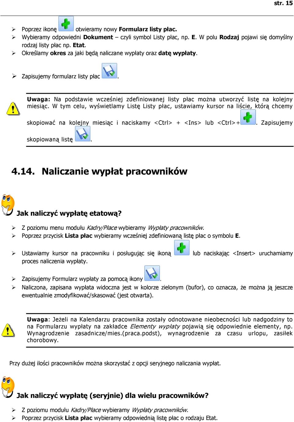 W tym celu, wyświetlamy Listę Listy płac, ustawiamy kursor na liście, którą chcemy skopiować na kolejny miesiąc i naciskamy <Ctrl> + <Ins> lub <Ctrl>+. Zapisujemy skopiowaną listę. 4.14.