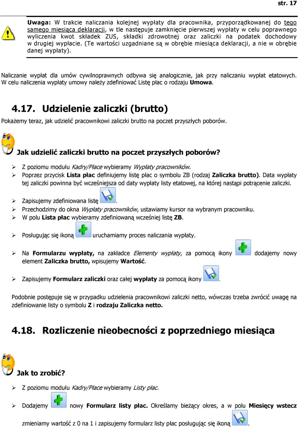 Naliczanie wypłat dla umów cywilnoprawnych odbywa się analogicznie, jak przy naliczaniu wypłat etatowych. W celu naliczenia wypłaty umowy należy zdefiniować Listę płac o rodzaju Umowa. 4.17.