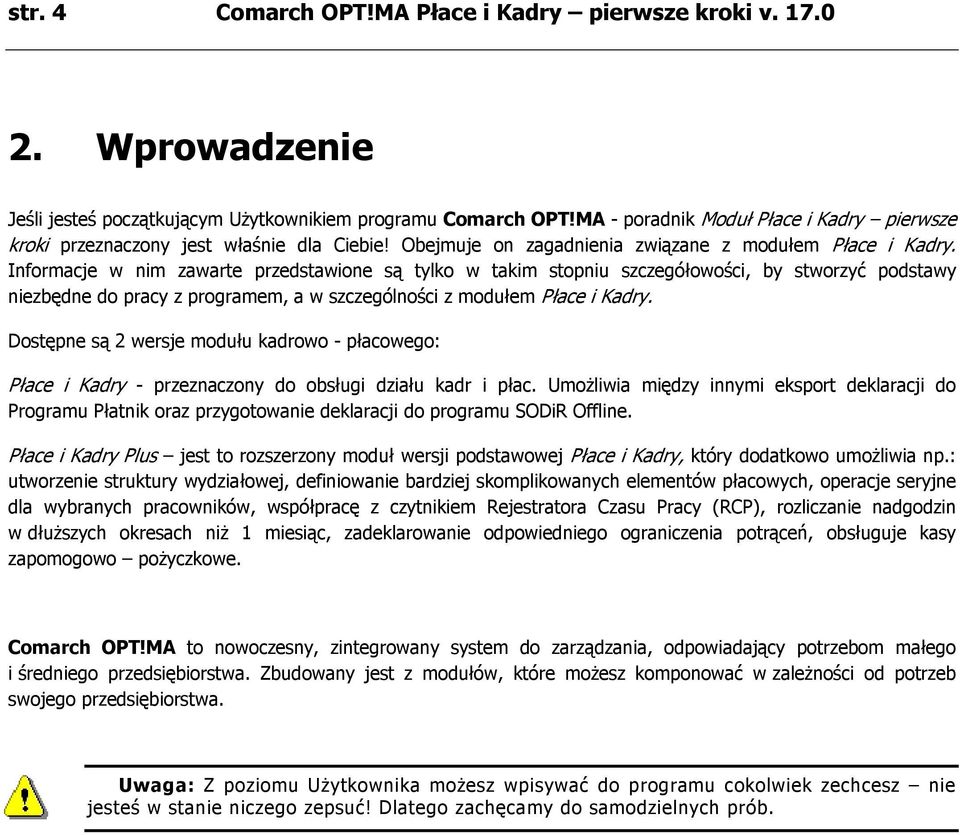 Informacje w nim zawarte przedstawione są tylko w takim stopniu szczegółowości, by stworzyć podstawy niezbędne do pracy z programem, a w szczególności z modułem Płace i Kadry.