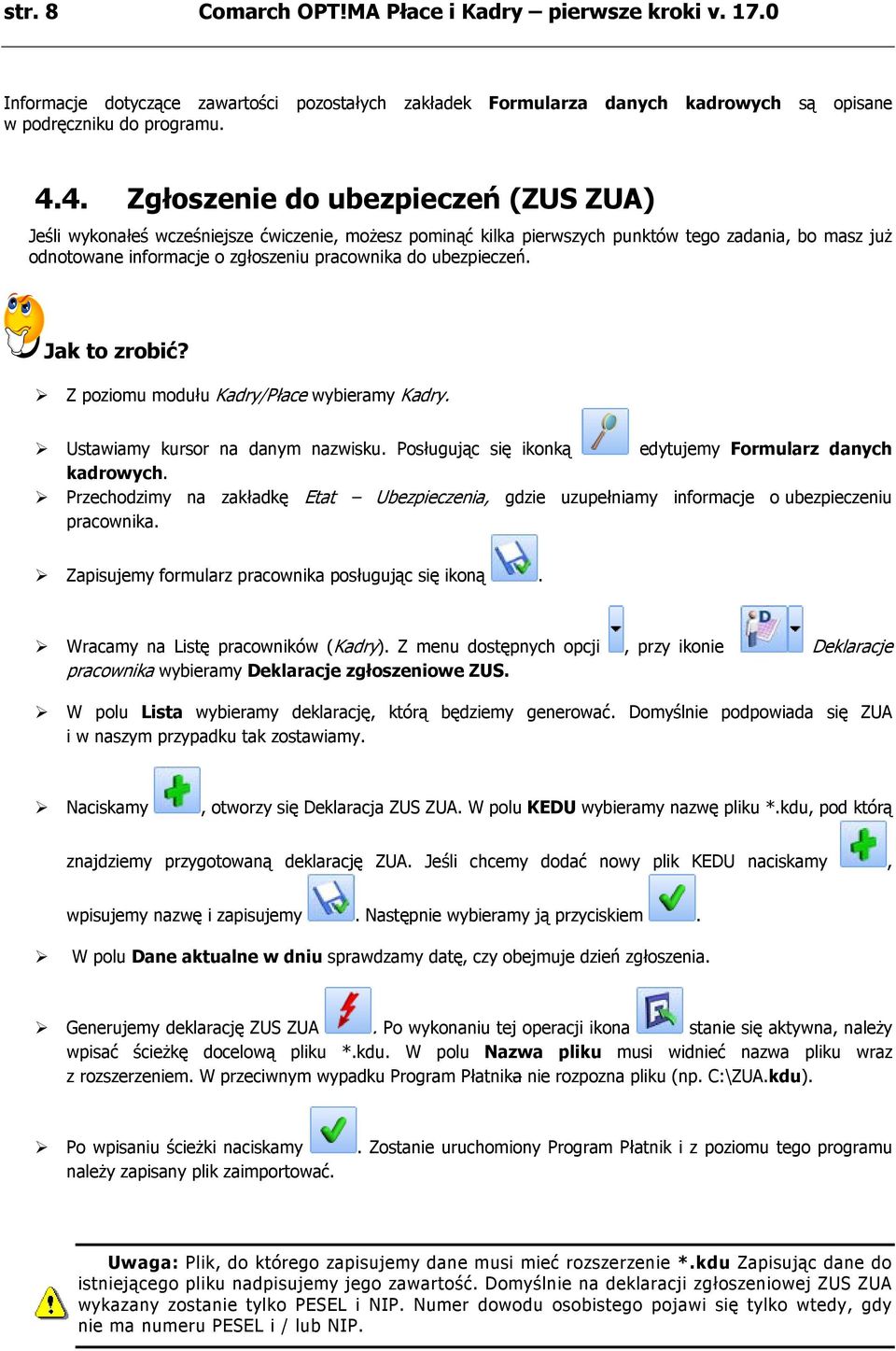 ubezpieczeń. Jak to zrobić? Z poziomu modułu Kadry/Płace wybieramy Kadry. Ustawiamy kursor na danym nazwisku. Posługując się ikonką edytujemy Formularz danych kadrowych.