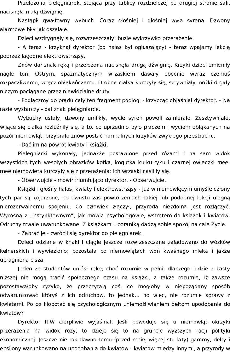 - A teraz - krzyknął dyrektor (bo hałas był ogłuszający) - teraz wpajamy lekcję poprzez łagodne elektrowstrząsy. Znów dał znak ręką i przełożona nacisnęła drugą dźwignię.