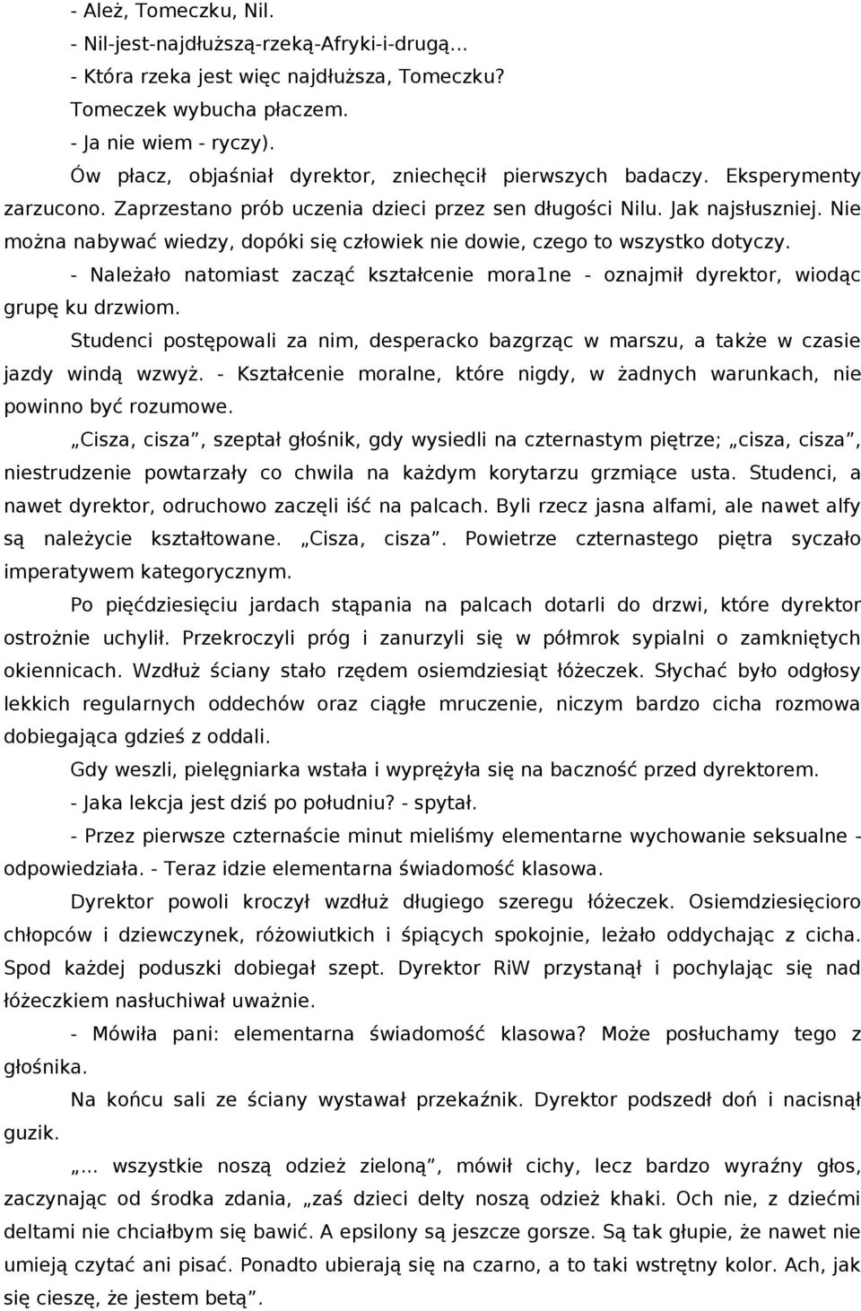 Nie można nabywać wiedzy, dopóki się człowiek nie dowie, czego to wszystko dotyczy. - Należało natomiast zacząć kształcenie mora1ne - oznajmił dyrektor, wiodąc grupę ku drzwiom.