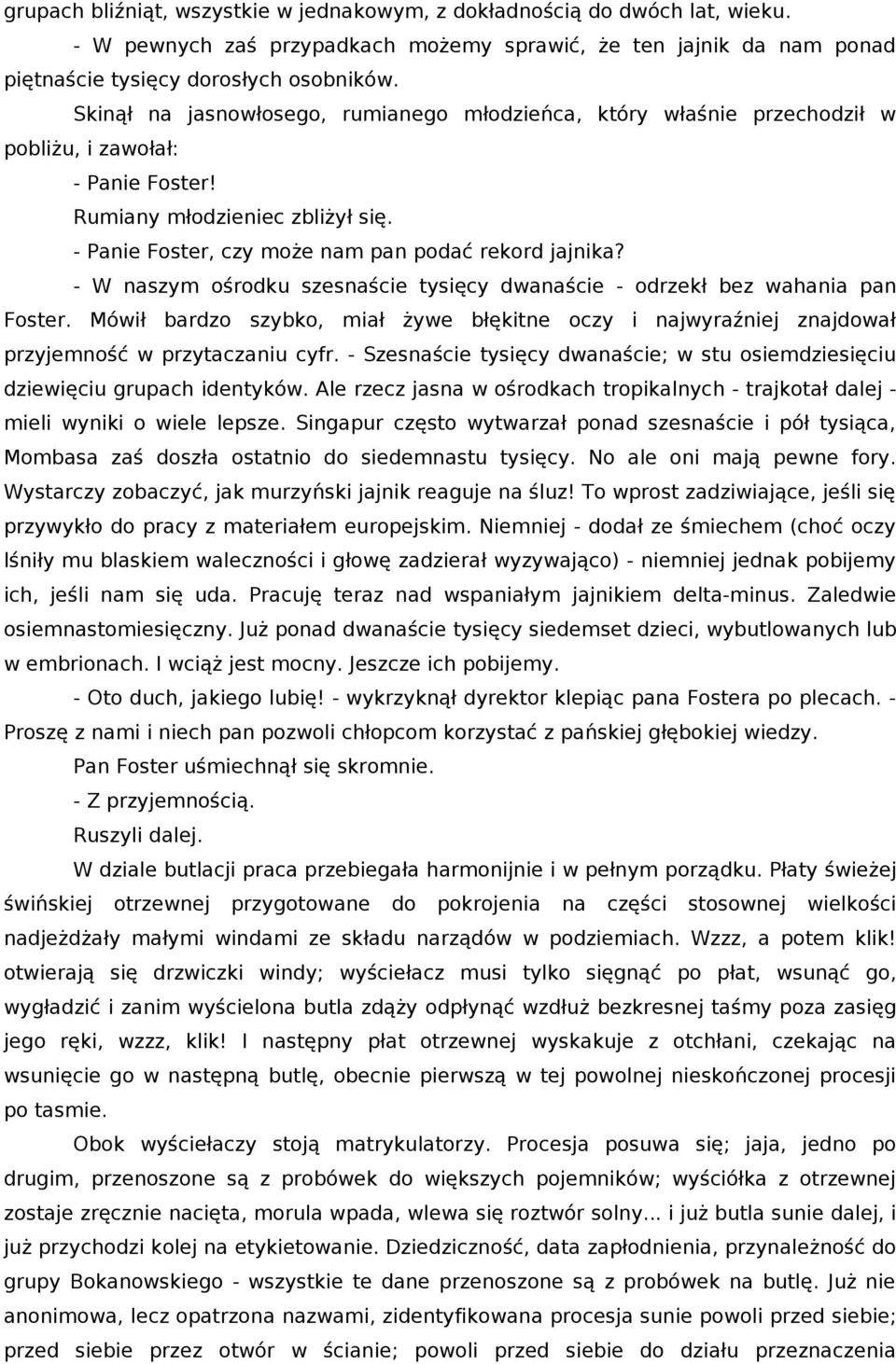 - W naszym ośrodku szesnaście tysięcy dwanaście - odrzekł bez wahania pan Foster. Mówił bardzo szybko, miał żywe błękitne oczy i najwyraźniej znajdował przyjemność w przytaczaniu cyfr.