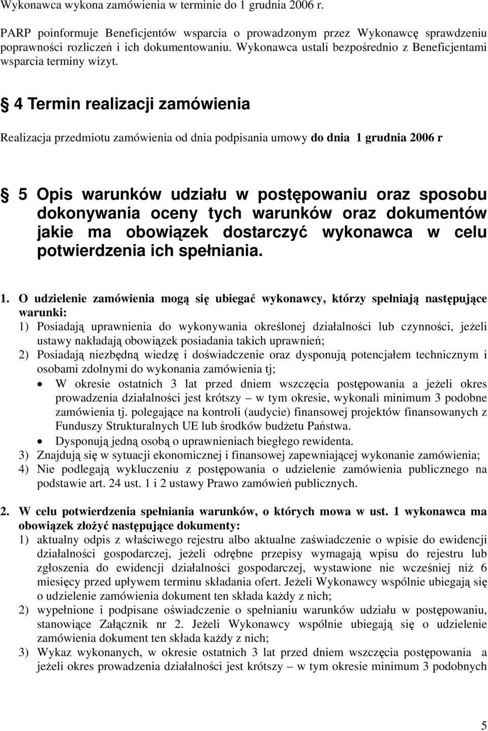 4 Termin realizacji zamówienia Realizacja przedmiotu zamówienia od dnia podpisania umowy do dnia 1 grudnia 2006 r 5 Opis warunków udziału w postępowaniu oraz sposobu dokonywania oceny tych warunków