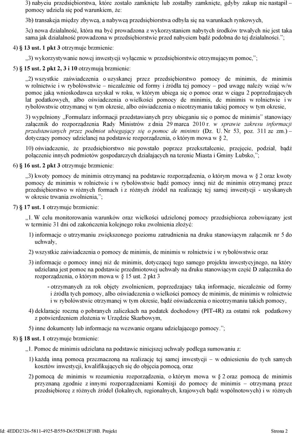 nabyciem bądź podobna do tej działalności. ; 4) 13 ust. 1 pkt 3 otrzymuje brzmienie: 3) wykorzystywanie nowej inwestycji wyłącznie w przedsiębiorstwie otrzymującym pomoc, ; 5) 15 ust.