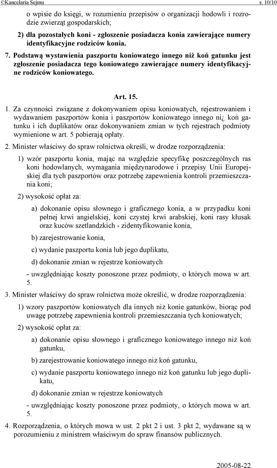 rodziców konia. 7. Podstawą wystawienia paszportu koniowatego innego niż koń gatunku jest zgłoszenie posiadacza tego koniowatego zawierające numery identyfikacyjne rodziców koniowatego. Art. 15