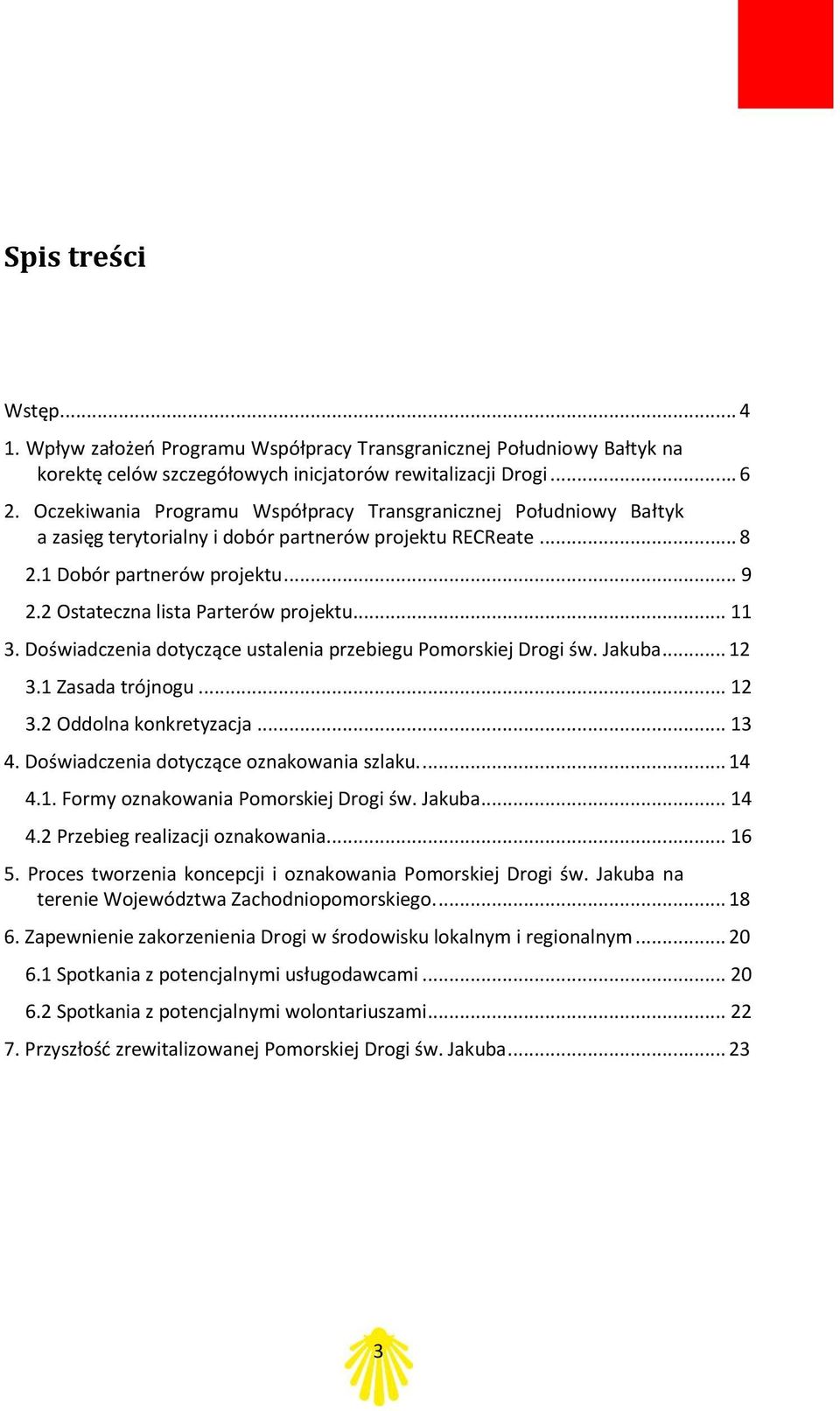 2 Ostateczna lista Parterów projektu... 11 3. Doświadczenia dotyczące ustalenia przebiegu Pomorskiej Drogi św. Jakuba... 12 3.1 Zasada trójnogu... 12 3.2 Oddolna konkretyzacja... 13 4.