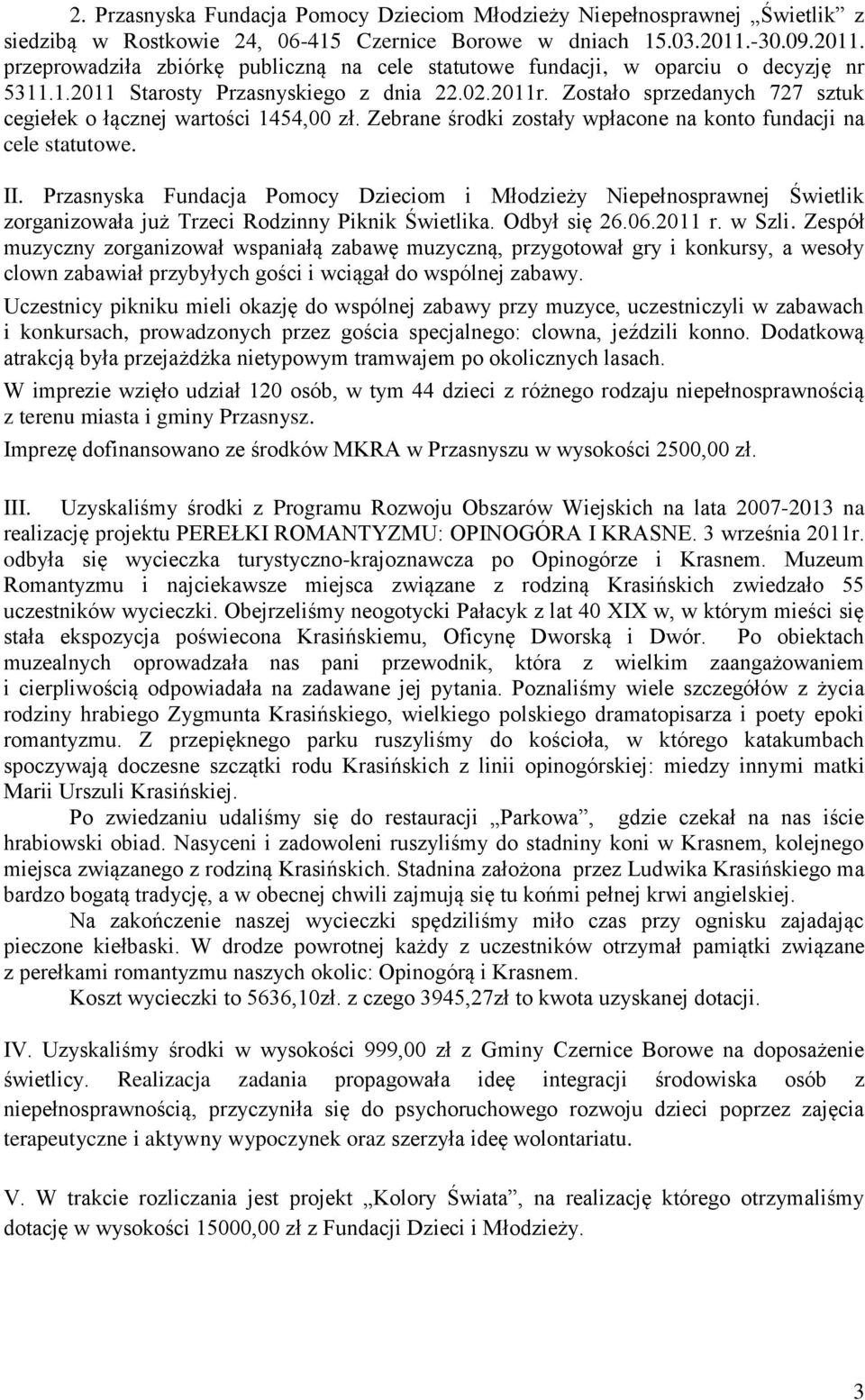 Zostało sprzedanych 727 sztuk cegiełek o łącznej wartości 1454,00 zł. Zebrane środki zostały wpłacone na konto fundacji na cele statutowe. II.