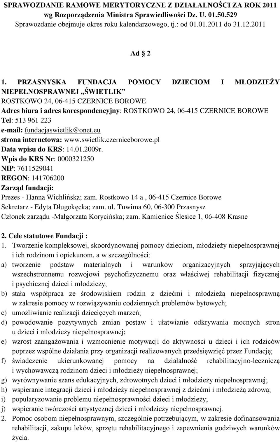 PRZASNYSKA FUNDACJA POMOCY DZIECIOM I MŁODZIEŻY NIEPEŁNOSPRAWNEJ ŚWIETLIK ROSTKOWO 24, 06-415 CZERNICE BOROWE Adres biura i adres korespondencyjny: ROSTKOWO 24, 06-415 CZERNICE BOROWE Tel: 513 961