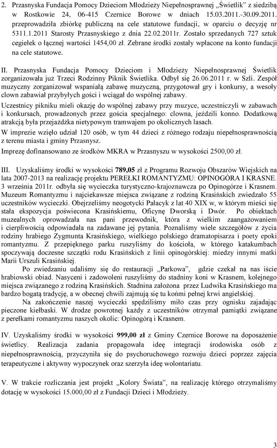 Zostało sprzedanych 727 sztuk cegiełek o łącznej wartości 1454,00 zł. Zebrane środki zostały wpłacone na konto fundacji na cele statutowe. II.