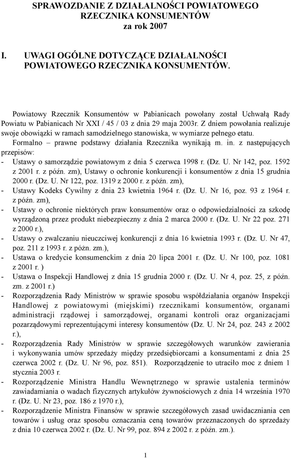 Z dniem powołania realizuje swoje obowiązki w ramach samodzielnego stanowiska, w wymiarze pełnego etatu. Formalno prawne podstawy działania Rzecznika wynikają m. in.