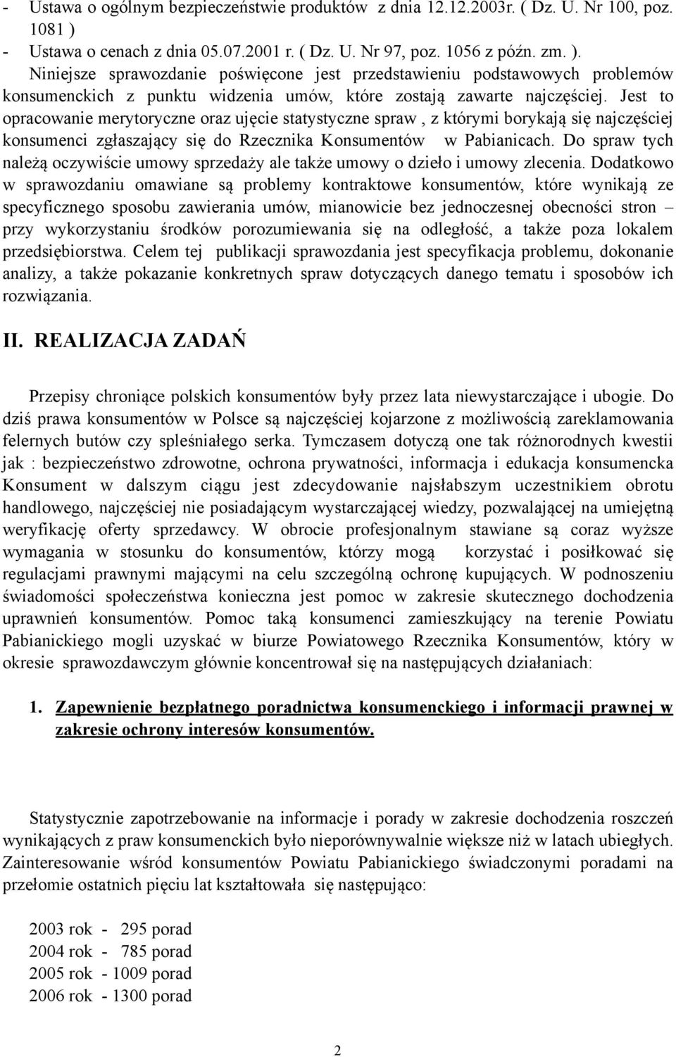 Niniejsze sprawozdanie poświęcone jest przedstawieniu podstawowych problemów konsumenckich z punktu widzenia umów, które zostają zawarte najczęściej.