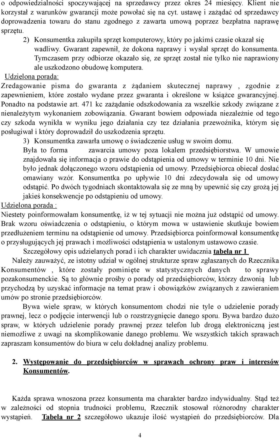 2) Konsumentka zakupiła sprzęt komputerowy, który po jakimś czasie okazał się wadliwy. Gwarant zapewnił, że dokona naprawy i wysłał sprzęt do konsumenta.