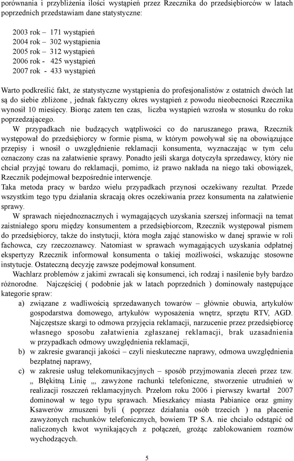 wystąpień z powodu nieobecności Rzecznika wynosił 10 miesięcy. Biorąc zatem ten czas, liczba wystąpień wzrosła w stosunku do roku poprzedzającego.