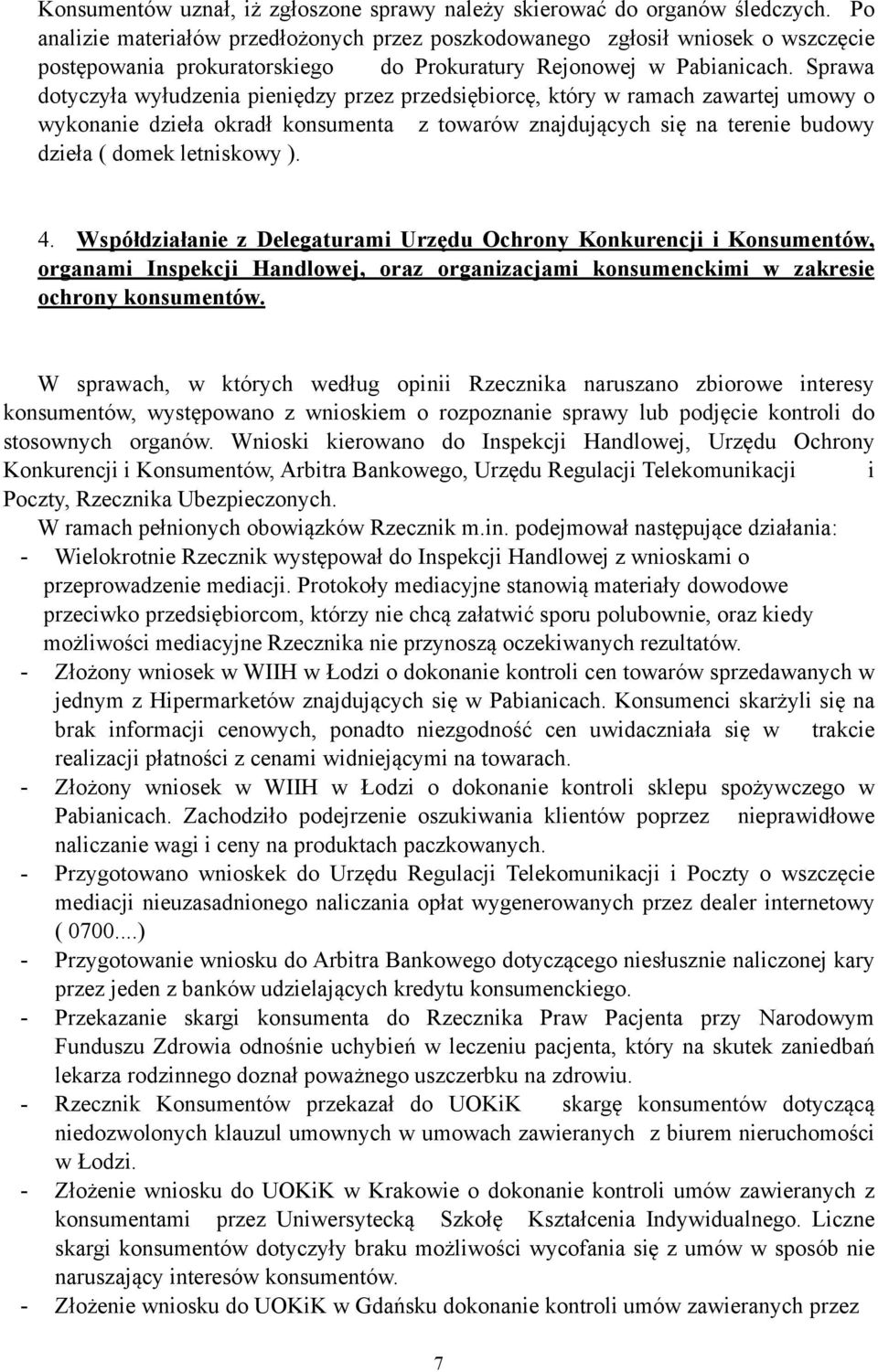 Sprawa dotyczyła wyłudzenia pieniędzy przez przedsiębiorcę, który w ramach zawartej umowy o wykonanie dzieła okradł konsumenta z towarów znajdujących się na terenie budowy dzieła ( domek letniskowy ).