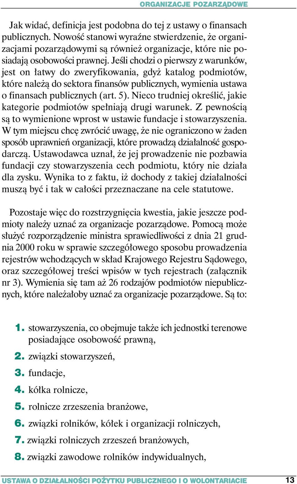 JeÊli chodzi o pierwszy z warunków, jest on atwy do zweryfikowania, gdy katalog podmiotów, które nale à do sektora finansów publicznych, wymienia ustawa o finansach publicznych (art. 5).