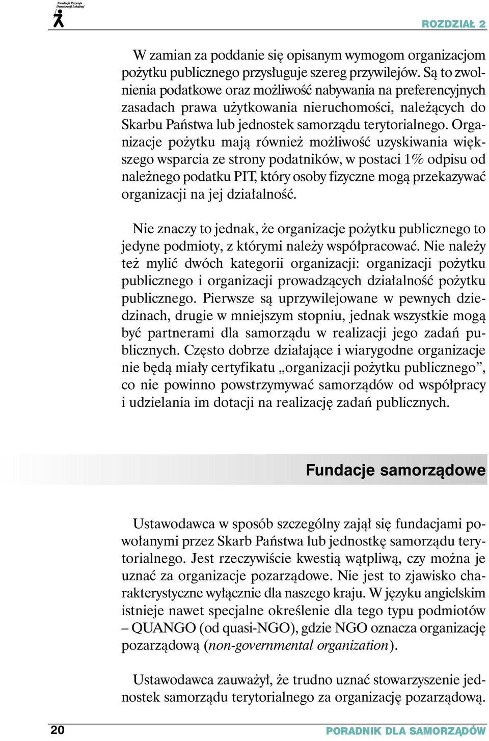 Organizacje po ytku majà równie mo liwoêç uzyskiwania wi kszego wsparcia ze strony podatników, w postaci 1% odpisu od nale nego podatku PIT, który osoby fizyczne mogà przekazywaç organizacji na jej