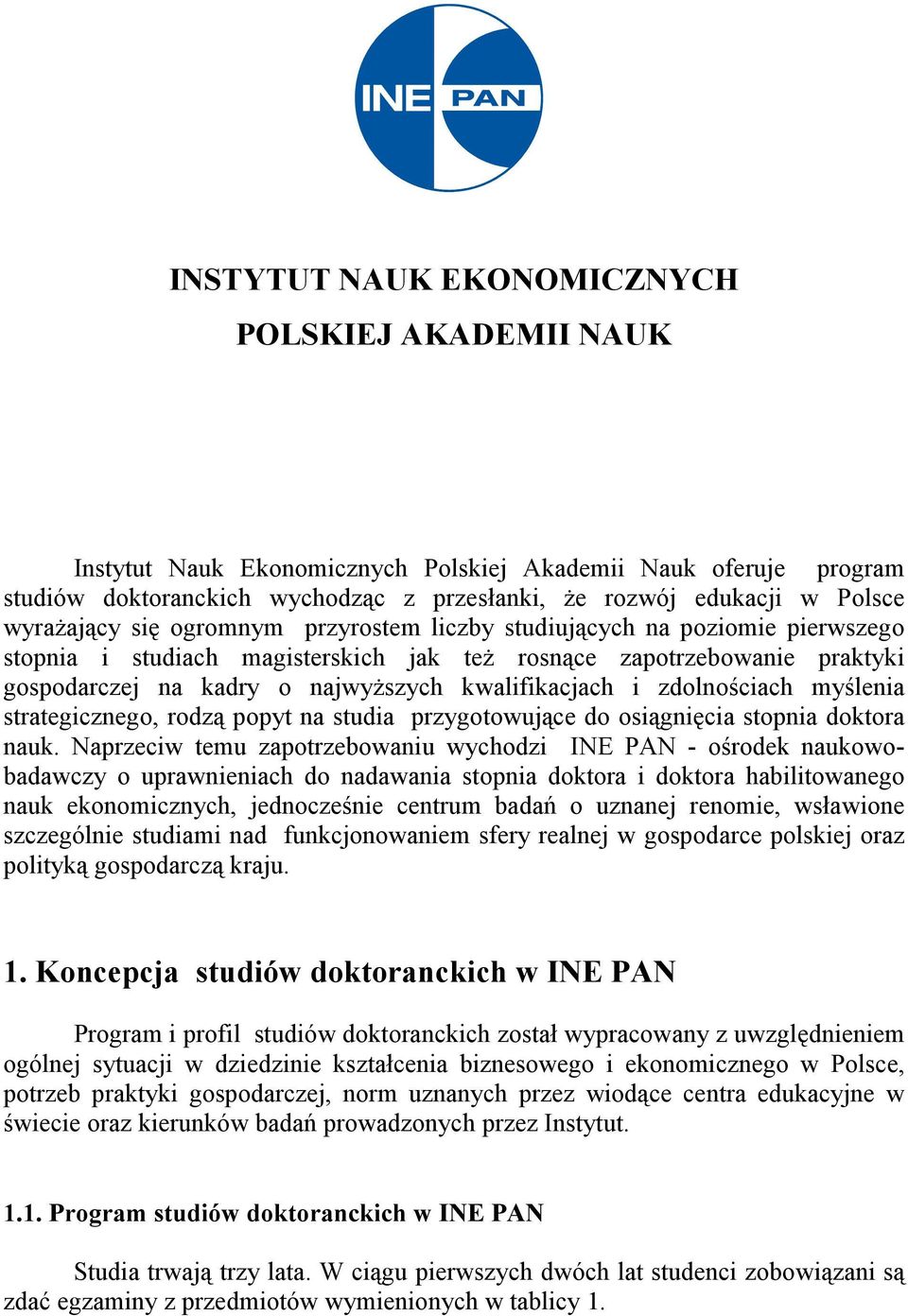 kwalifikacjach i zdolnościach myślenia strategicznego, rodzą popyt na studia przygotowujące do osiągnięcia stopnia doktora nauk.