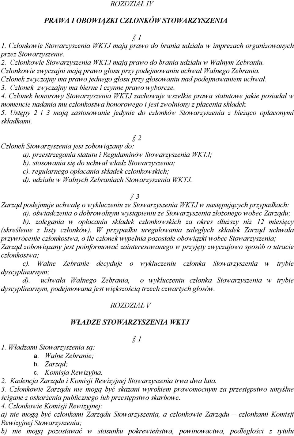 Członek zwyczajny ma prawo jednego głosu przy głosowaniu nad podejmowaniem uchwał. 3. Członek zwyczajny ma bierne i czynne prawo wyborcze. 4.