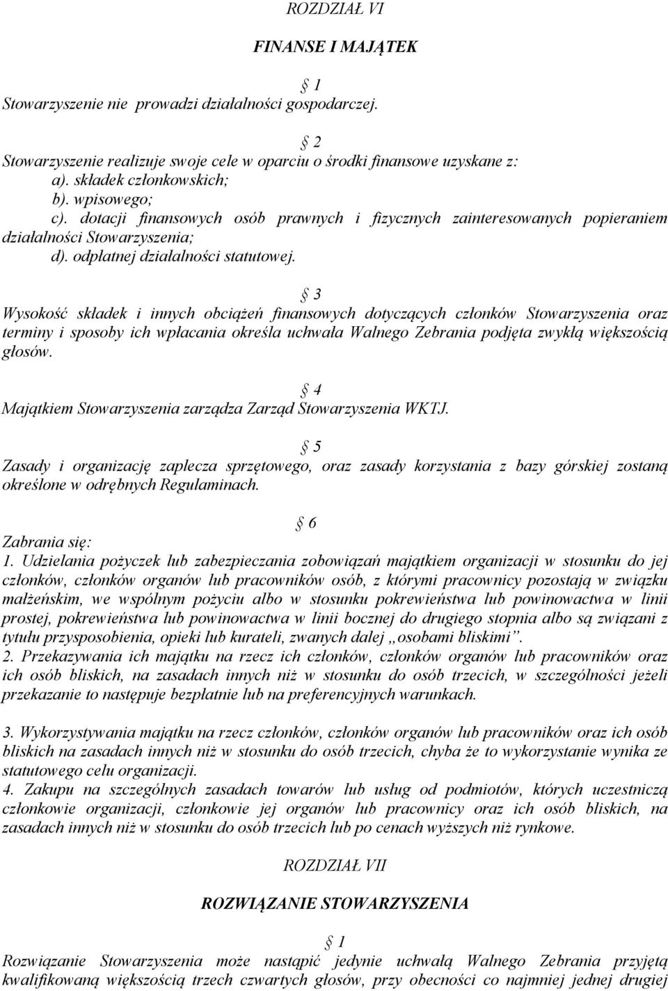 Wysokość składek i innych obciążeń finansowych dotyczących członków Stowarzyszenia oraz terminy i sposoby ich wpłacania określa uchwała Walnego Zebrania podjęta zwykłą większością głosów.