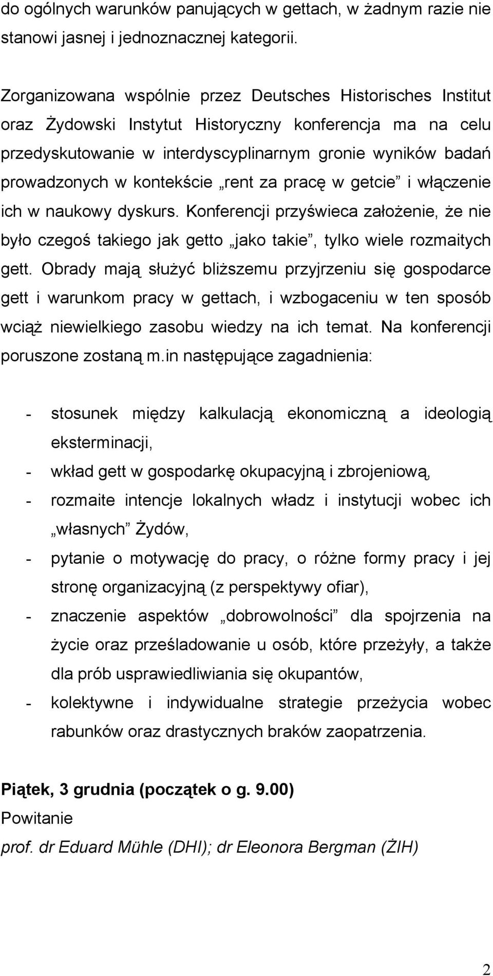 kontekście rent za pracę w getcie i włączenie ich w naukowy dyskurs. Konferencji przyświeca założenie, że nie było czegoś takiego jak getto jako takie, tylko wiele rozmaitych gett.