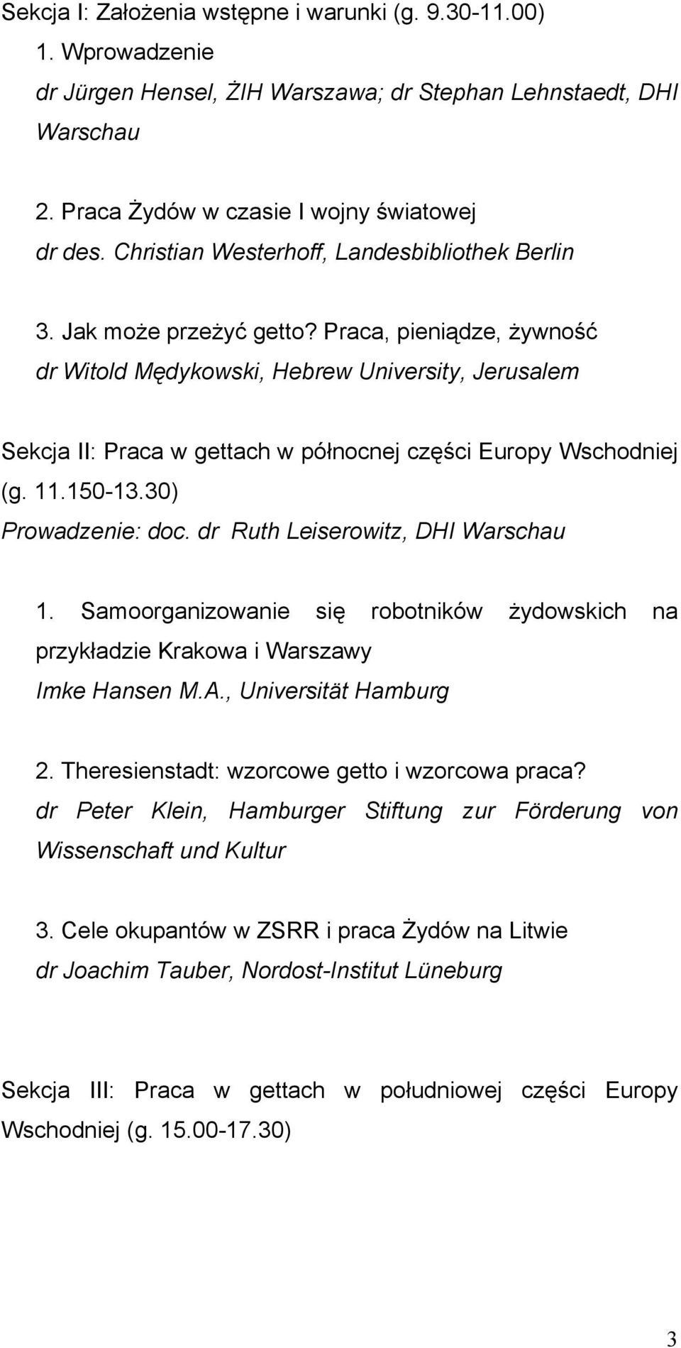 Praca, pieniądze, żywność dr Witold Mędykowski, Hebrew University, Jerusalem Sekcja II: Praca w gettach w północnej części Europy Wschodniej (g. 11.150-13.30) Prowadzenie: doc.