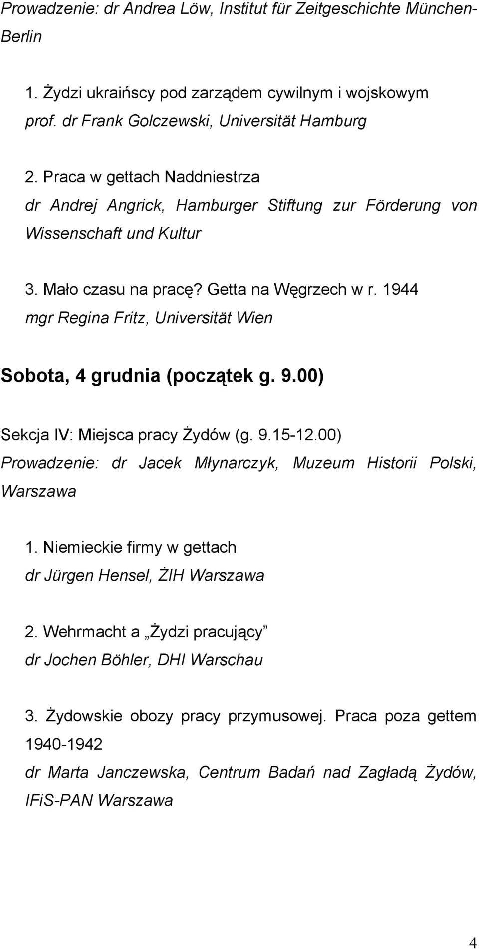 1944 mgr Regina Fritz, Universität Wien Sobota, 4 grudnia (początek g. 9.00) Sekcja IV: Miejsca pracy Żydów (g. 9.15-12.00) Prowadzenie: dr Jacek Młynarczyk, Muzeum Historii Polski, Warszawa 1.