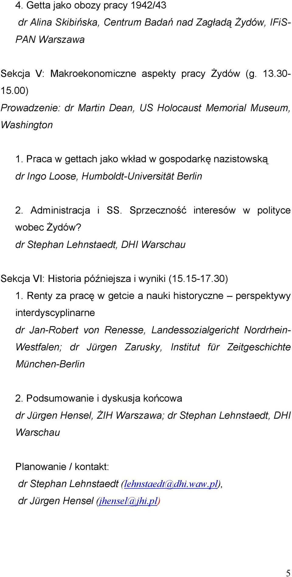 Sprzeczność interesów w polityce wobec Żydów? dr Stephan Lehnstaedt, DHI Warschau Sekcja VI: Historia późniejsza i wyniki (15.15-17.30) 1.