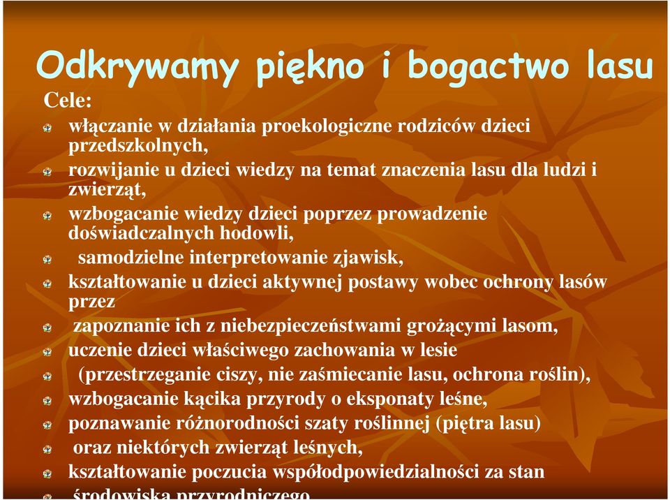 zapoznanie ich z niebezpieczeństwami groŝącymi lasom, uczenie dzieci właściwego zachowania w lesie (przestrzeganie ciszy, nie zaśmiecanie lasu, ochrona roślin), wzbogacanie kącika