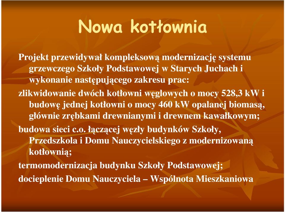 biomasą, głównie zrębkami drewnianymi i drewnem kawałkowym; budowa sieci c.o. łączącej węzły budynków Szkoły, Przedszkola i Domu