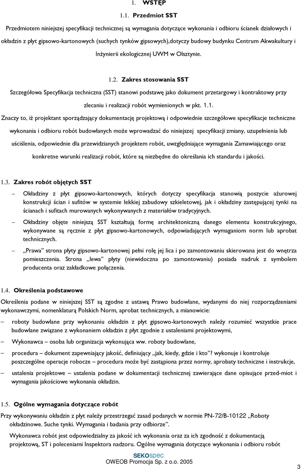 Zakres stosowania SST Szczegółowa Specyfikacja techniczna (SST) stanowi podstawę jako dokument przetargowy i kontraktowy przy zlecaniu i realizacji robót wymienionych w pkt. 1.