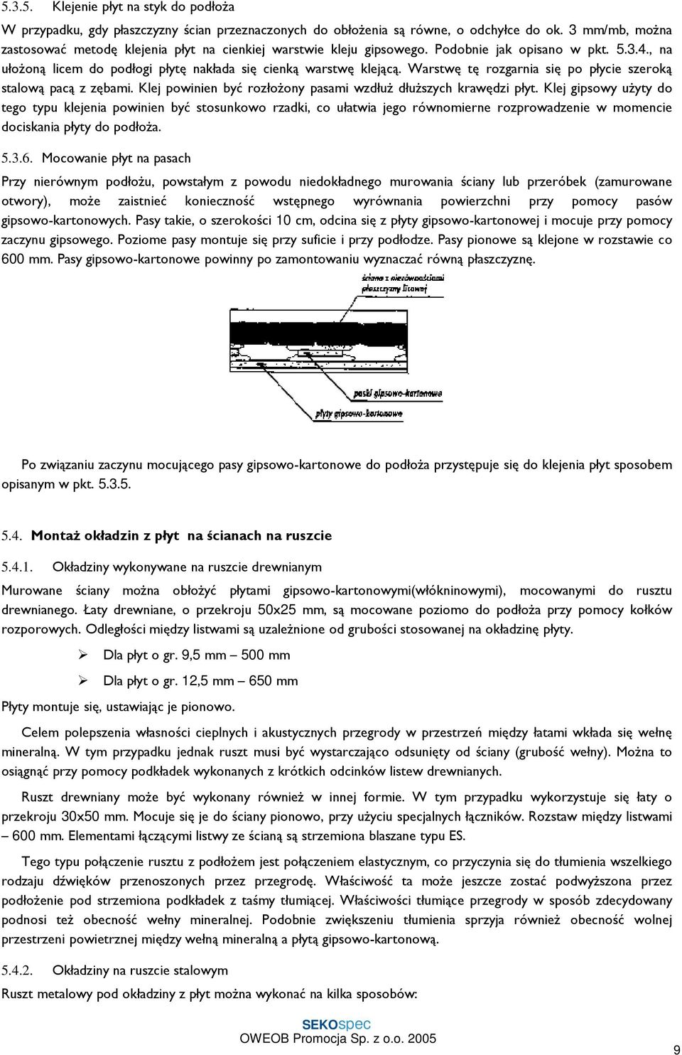 Warstwę tę rozgarnia się po płycie szeroką stalową pacą z zębami. Klej powinien być rozłoŝony pasami wzdłuŝ dłuŝszych krawędzi płyt.