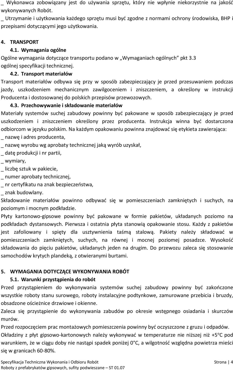 Wymagania ogólne Ogólne wymagania dotyczące transportu podano w Wymaganiach ogólnych pkt 3.3 ogólnej specyfikacji technicznej. 4.2.