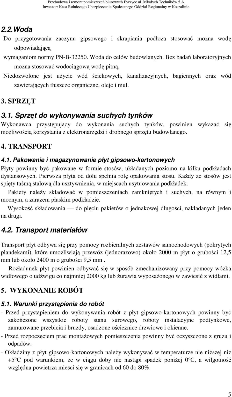 SPRZĘT 3.1. Sprzęt do wykonywania suchych tynków Wykonawca przystępujący do wykonania suchych tynków, powinien wykazać się możliwością korzystania z elektronarzędzi i drobnego sprzętu budowlanego. 4.