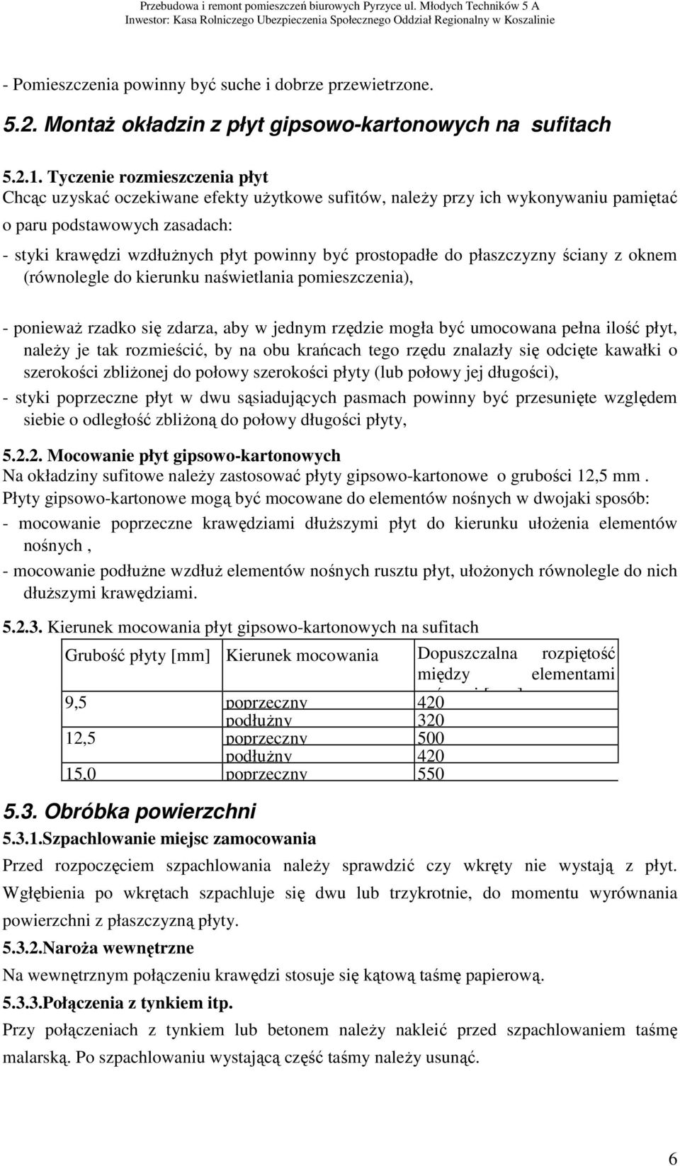 prostopadłe do płaszczyzny ściany z oknem (równolegle do kierunku naświetlania pomieszczenia), - ponieważ rzadko się zdarza, aby w jednym rzędzie mogła być umocowana pełna ilość płyt, należy je tak