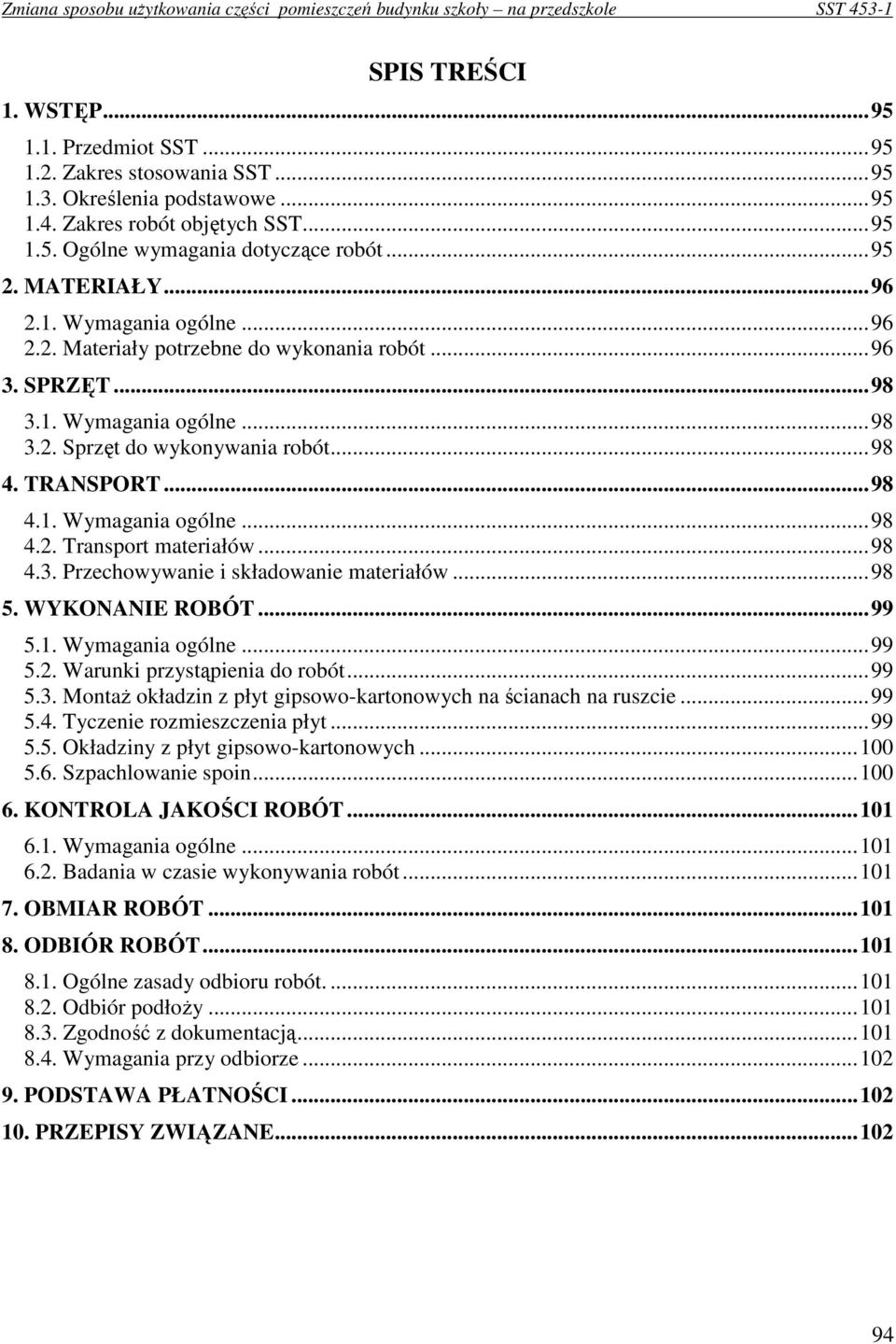 ..98 4.3. Przechowywanie i składowanie materiałów...98 5. WYKONANIE ROBÓT...99 5.1. Wymagania ogólne...99 5.2. Warunki przystąpienia do robót...99 5.3. MontaŜ okładzin z płyt gipsowo-kartonowych na ścianach na ruszcie.