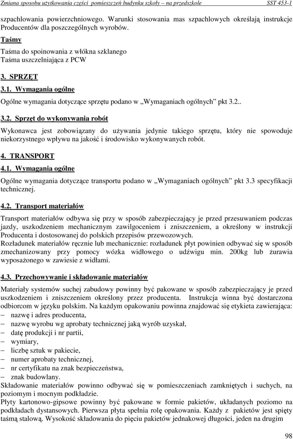 . 3.2. Sprzęt do wykonywania robót Wykonawca jest zobowiązany do uŝywania jedynie takiego sprzętu, który nie spowoduje niekorzystnego wpływu na jakość i środowisko wykonywanych robót. 4. TRANSPORT 4.