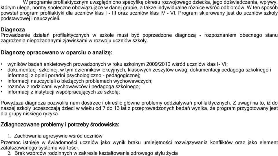 Diagnoza Prowadzenie działań profilaktycznych w szkole musi być poprzedzone diagnozą - rozpoznaniem obecnego stanu zagrożenia niepożądanymi zjawiskami w rozwoju uczniów szkoły.